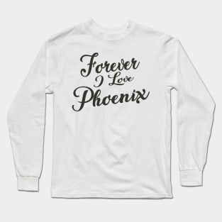 Forever i love Phoenix Long Sleeve T-Shirt